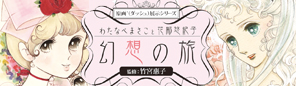 原画'(ダッシュ)展示シリーズ　わたなべまさこと花郁悠紀子　幻想の旅　展